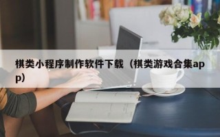 石家庄棋类小程序制作软件下载（棋类游戏合集app）